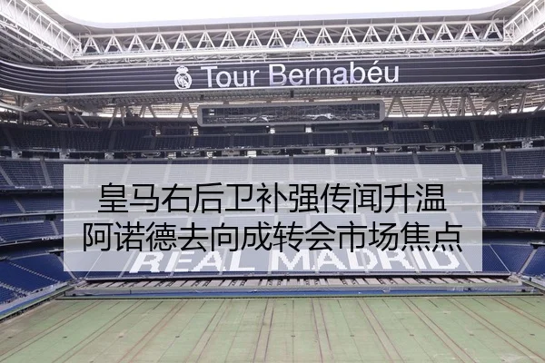 皇马右后卫补强传闻升温 阿诺德去向成转会市场焦点